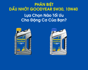 Phân Biệt Dầu Nhớt Goodyear 5W30